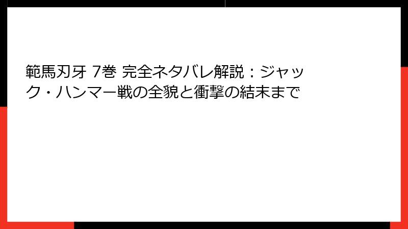 範馬刃牙 7巻 完全ネタバレ解説：ジャック・ハンマー戦の全貌と衝撃の結末まで