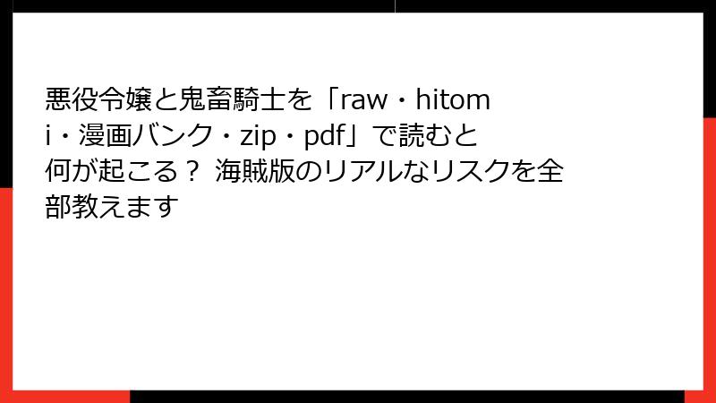 悪役令嬢と鬼畜騎士を「raw・hitomi・漫画バンク・zip・pdf」で読むと何が起こる？ 海賊版のリアルなリスクを全部教えます