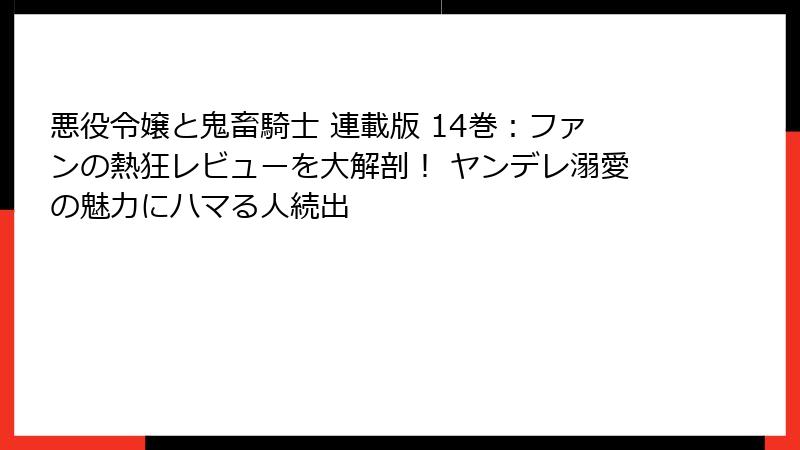 悪役令嬢と鬼畜騎士 連載版 14巻：ファンの熱狂レビューを大解剖！ ヤンデレ溺愛の魅力にハマる人続出