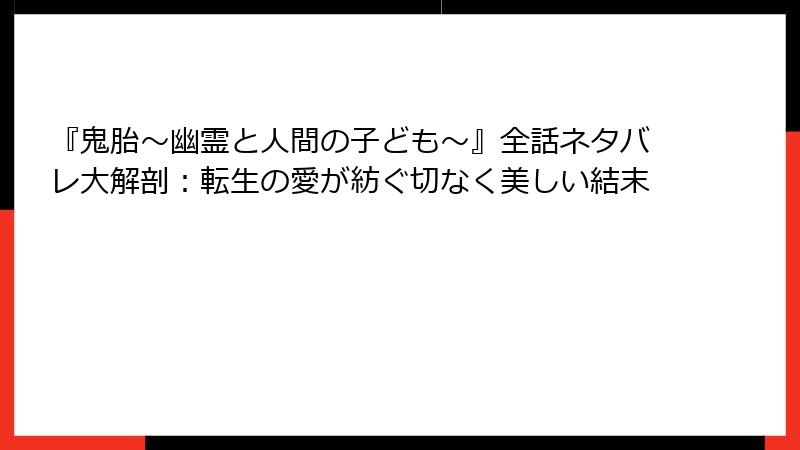 『鬼胎～幽霊と人間の子ども～』全話ネタバレ大解剖：転生の愛が紡ぐ切なく美しい結末