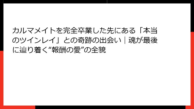 カルマメイトを完全卒業した先にある「本当のツインレイ」との奇跡の出会い｜魂が最後に辿り着く“報酬の愛”の全貌