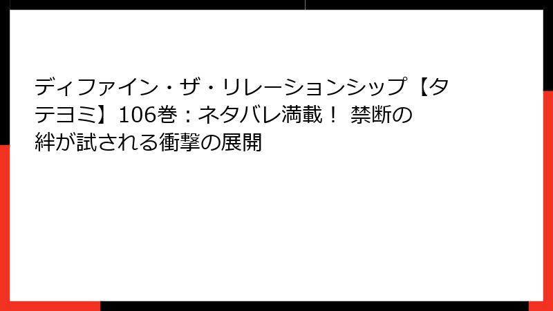 ディファイン・ザ・リレーションシップ【タテヨミ】106巻:ネタバレ満載! 禁断の絆が試される衝撃の展開