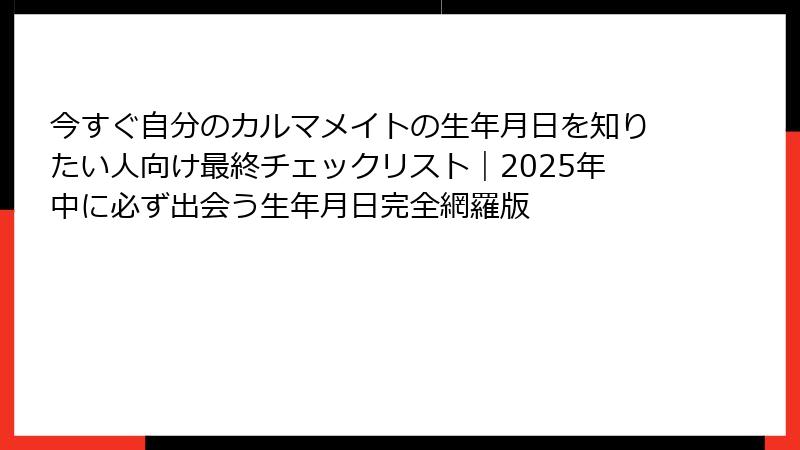 今すぐ自分のカルマメイトの生年月日を知りたい人向け最終チェックリスト｜2025年中に必ず出会う生年月日完全網羅版