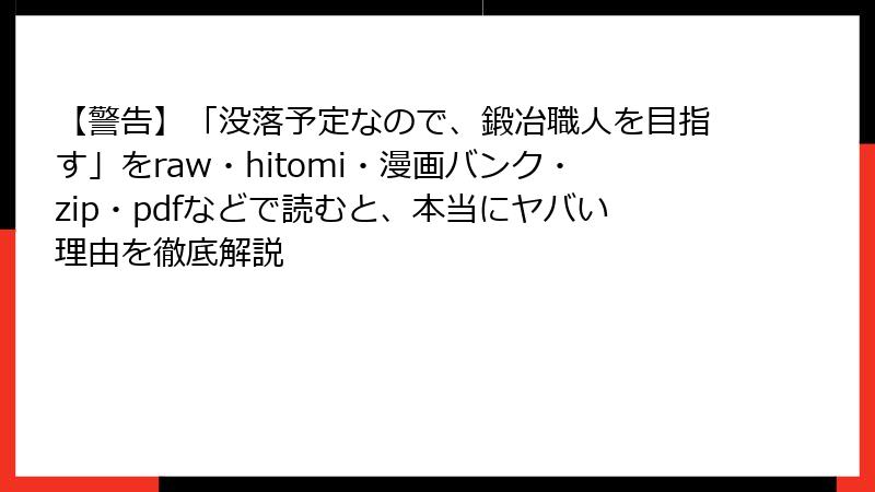 【警告】「没落予定なので、鍛冶職人を目指す」をraw・hitomi・漫画バンク・zip・pdfなどで読むと、本当にヤバい理由を徹底解説