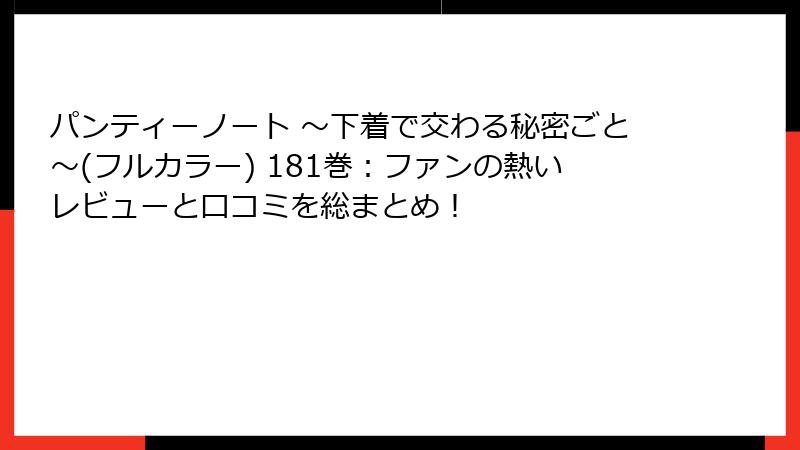パンティーノート ～下着で交わる秘密ごと～(フルカラー) 181巻：ファンの熱いレビューと口コミを総まとめ！