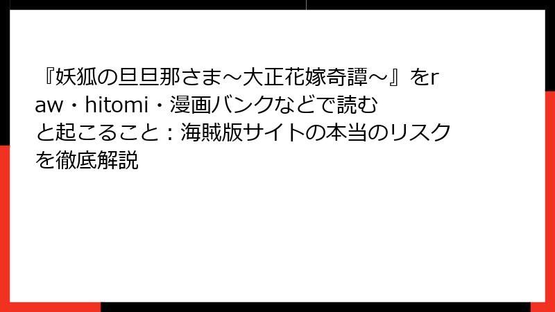 『妖狐の旦旦那さま~大正花嫁奇譚~』をraw・hitomi・漫画バンクなどで読むと起こること:海賊版サイトの本当のリスクを徹底解説