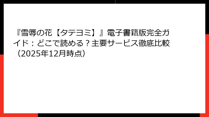 『雪辱の花【タテヨミ】』電子書籍版完全ガイド：どこで読める？主要サービス徹底比較（2025年12月時点）