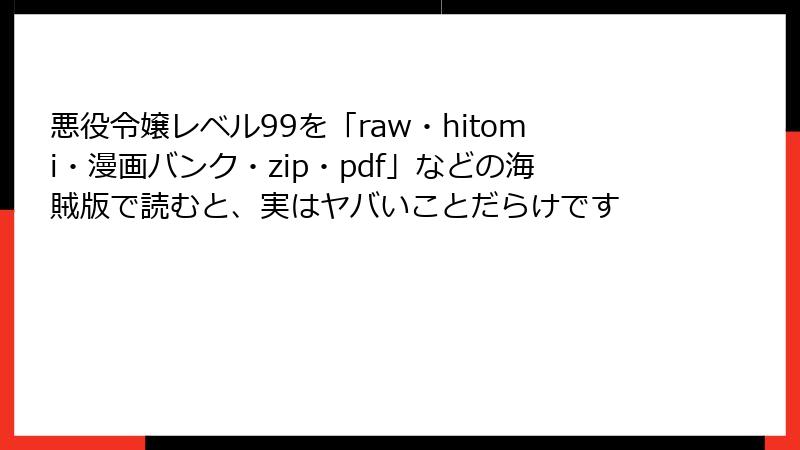 悪役令嬢レベル99を「raw・hitomi・漫画バンク・zip・pdf」などの海賊版で読むと、実はヤバいことだらけです