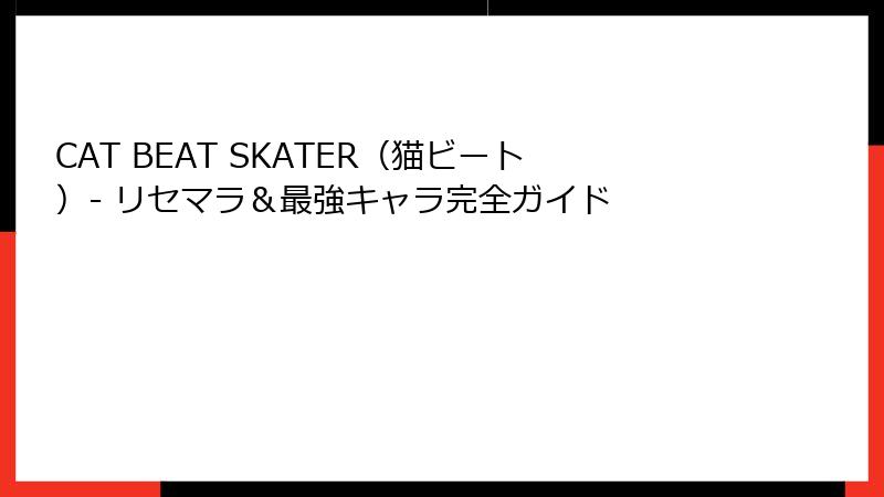 CAT BEAT SKATER（猫ビート）- リセマラ＆最強キャラ完全ガイド