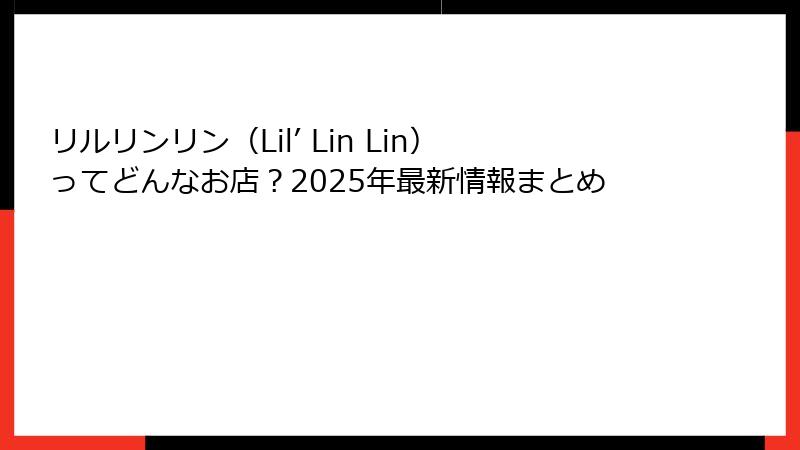 リルリンリン（Lil’ Lin Lin）ってどんなお店？2025年最新情報まとめ