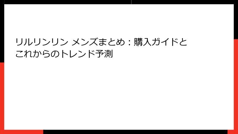 リルリンリン メンズまとめ:購入ガイドとこれからのトレンド予測