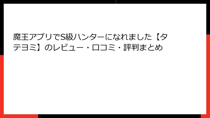 魔王アプリでS級ハンターになれました【タテヨミ】のレビュー・口コミ・評判まとめ