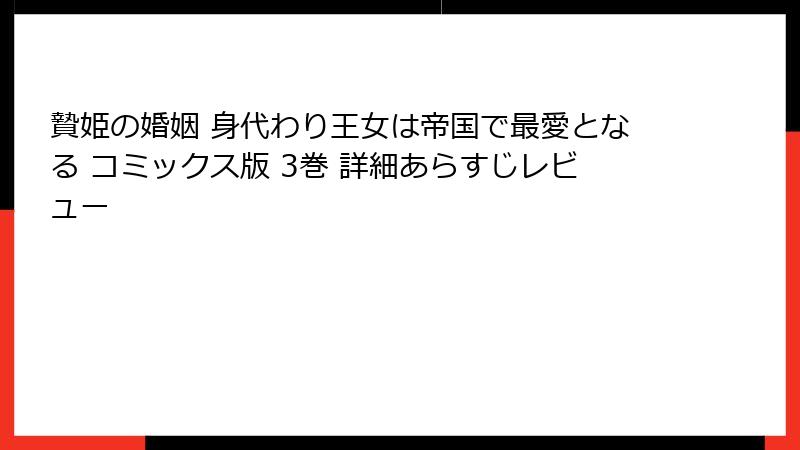 贄姫の婚姻 身代わり王女は帝国で最愛となる コミックス版 3巻 詳細あらすじレビュー
