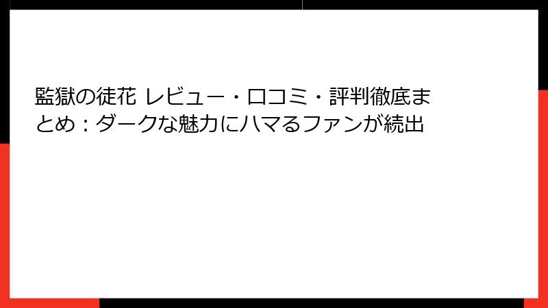 監獄の徒花 レビュー・口コミ・評判徹底まとめ：ダークな魅力にハマるファンが続出
