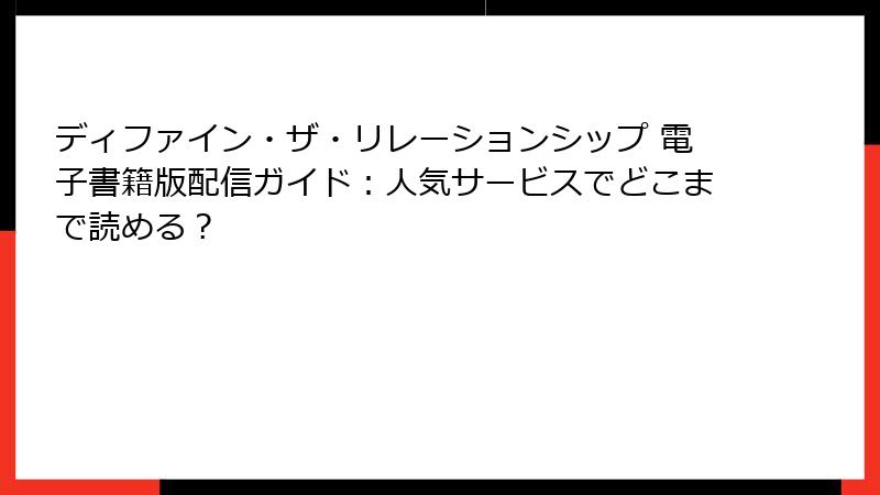 ディファイン・ザ・リレーションシップ 電子書籍版配信ガイド:人気サービスでどこまで読める?