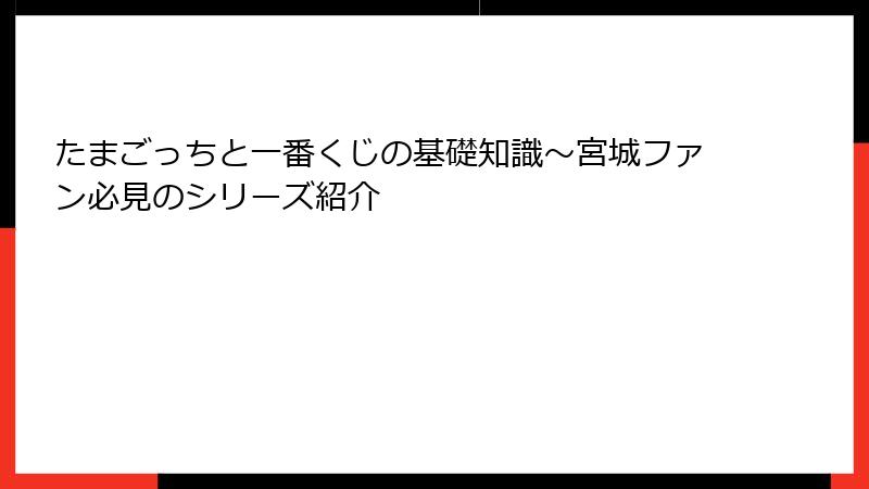 たまごっちと一番くじの基礎知識～宮城ファン必見のシリーズ紹介