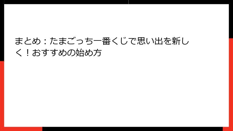 まとめ：たまごっち一番くじで思い出を新しく！おすすめの始め方