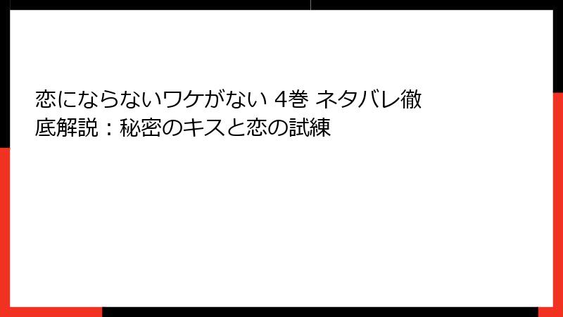恋にならないワケがない 4巻 ネタバレ徹底解説：秘密のキスと恋の試練