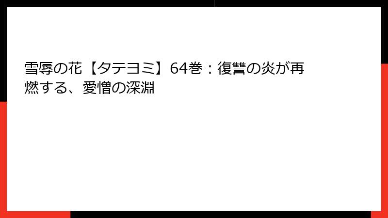 雪辱の花【タテヨミ】64巻：復讐の炎が再燃する、愛憎の深淵