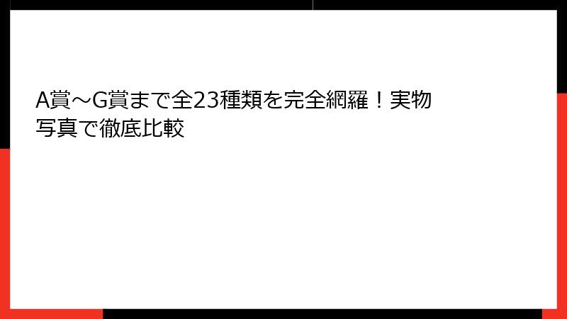 A賞〜G賞まで全23種類を完全網羅！実物写真で徹底比較
