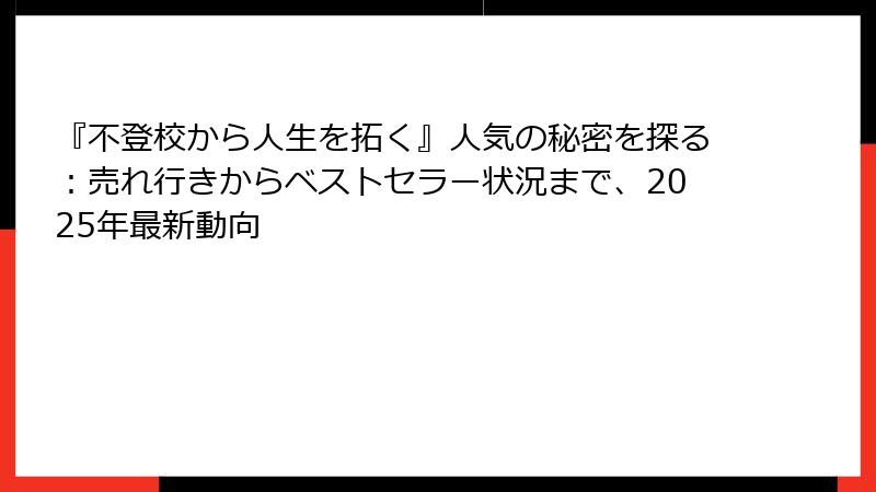 『不登校から人生を拓く』人気の秘密を探る：売れ行きからベストセラー状況まで、2025年最新動向