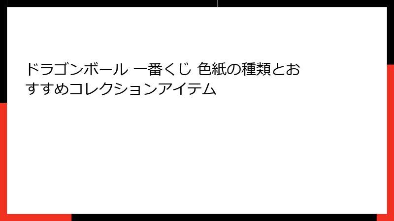 ドラゴンボール 一番くじ 色紙の種類とおすすめコレクションアイテム