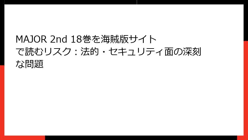 MAJOR 2nd 18巻を海賊版サイトで読むリスク：法的・セキュリティ面の深刻な問題