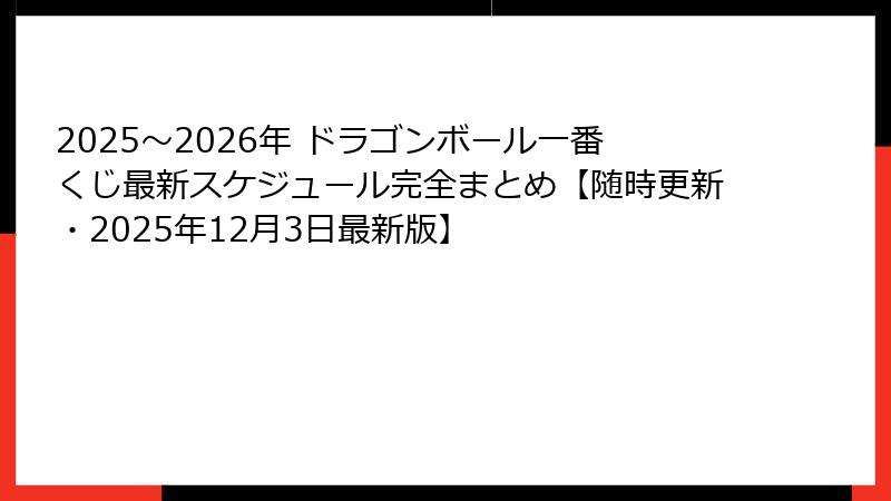 2025〜2026年 ドラゴンボール一番くじ最新スケジュール完全まとめ【随時更新・2025年12月3日最新版】