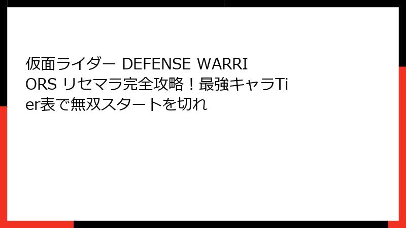 仮面ライダー DEFENSE WARRIORS リセマラ完全攻略！最強キャラTier表で無双スタートを切れ