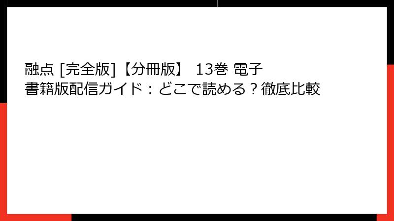 融点 [完全版]【分冊版】 13巻 電子書籍版配信ガイド：どこで読める？徹底比較