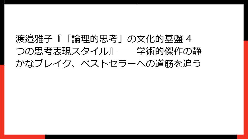 渡邉雅子『「論理的思考」の文化的基盤 4つの思考表現スタイル』――学術的傑作の静かなブレイク、ベストセラーへの道筋を追う