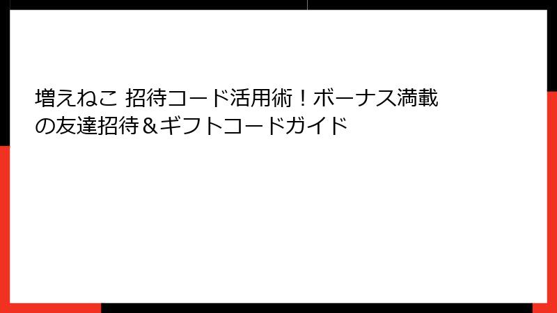 増えねこ 招待コード活用術！ボーナス満載の友達招待＆ギフトコードガイド