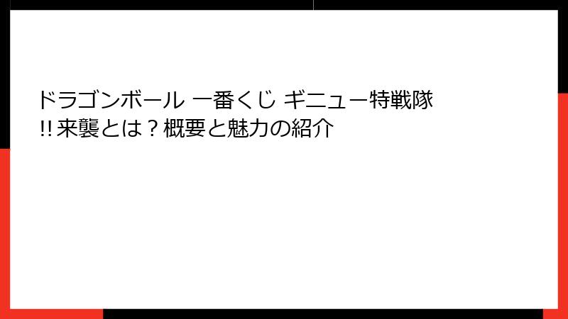 ドラゴンボール 一番くじ ギニュー特戦隊‼来襲とは？概要と魅力の紹介