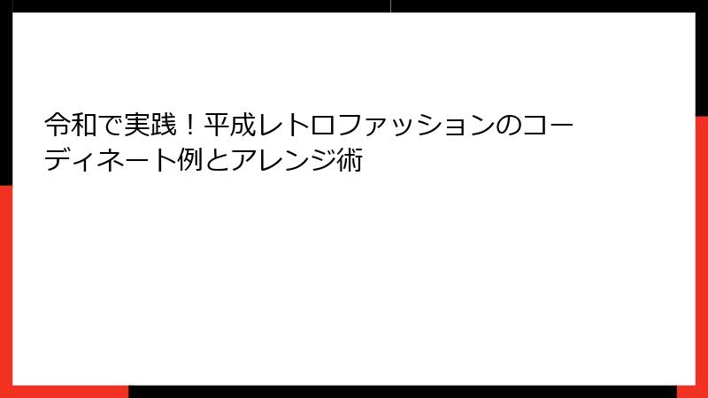 令和で実践!平成レトロファッションのコーディネート例とアレンジ術