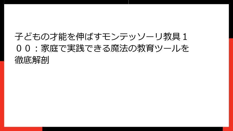 子どもの才能を伸ばすモンテッソーリ教具１００：家庭で実践できる魔法の教育ツールを徹底解剖
