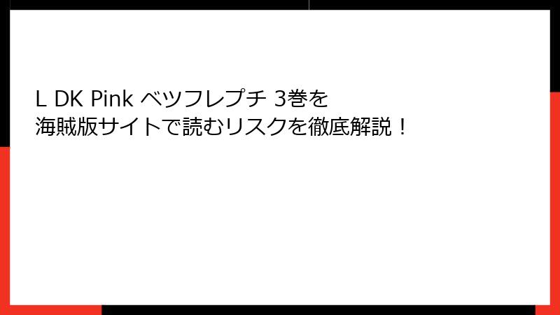 L DK Pink ベツフレプチ 3巻を海賊版サイトで読むリスクを徹底解説！