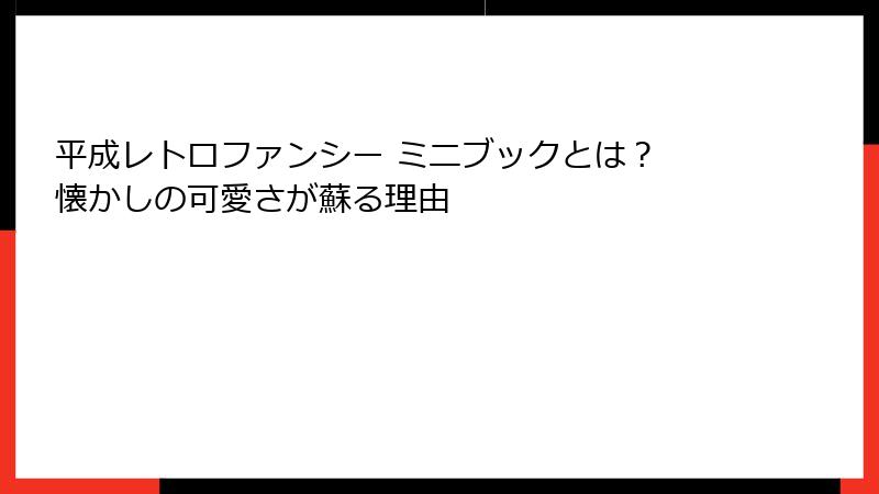 平成レトロファンシー ミニブックとは？ 懐かしの可愛さが蘇る理由