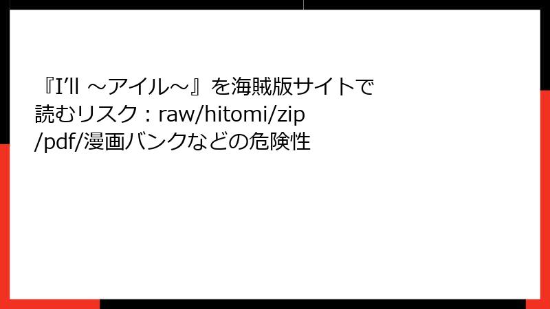 『I’ll ~アイル~』を海賊版サイトで読むリスク:raw/hitomi/zip/pdf/漫画バンクなどの危険性