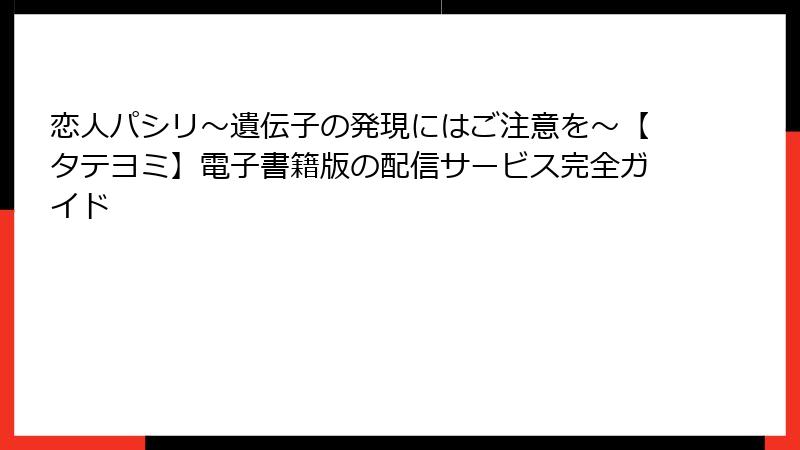 恋人パシリ～遺伝子の発現にはご注意を～【タテヨミ】電子書籍版の配信サービス完全ガイド