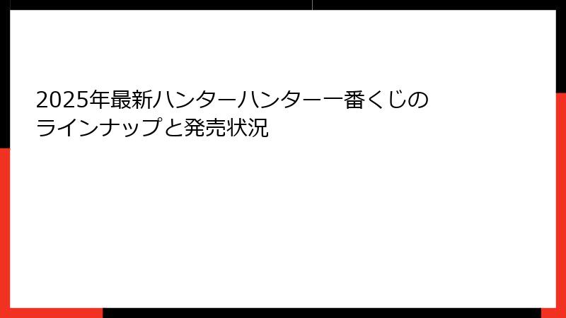 2025年最新ハンターハンター一番くじのラインナップと発売状況