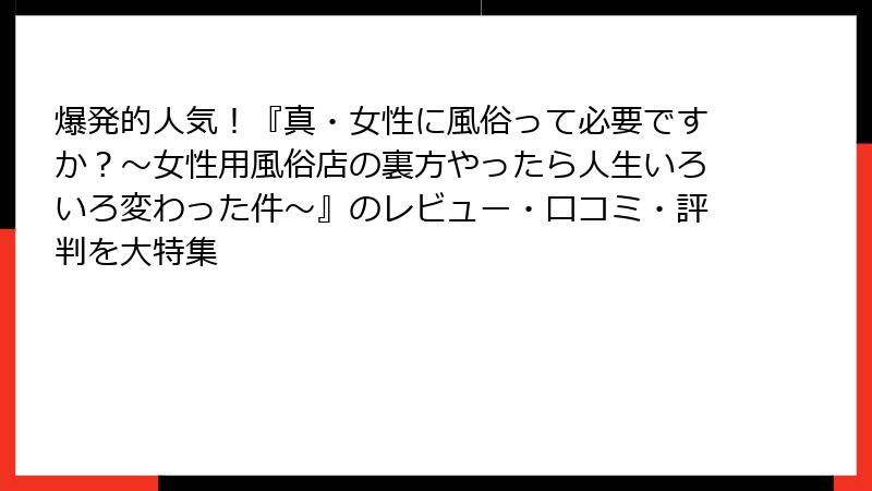爆発的人気!『真・女性に風俗って必要ですか?~女性用風俗店の裏方やったら人生いろいろ変わった件~』のレビュー・口コミ・評判を大特集