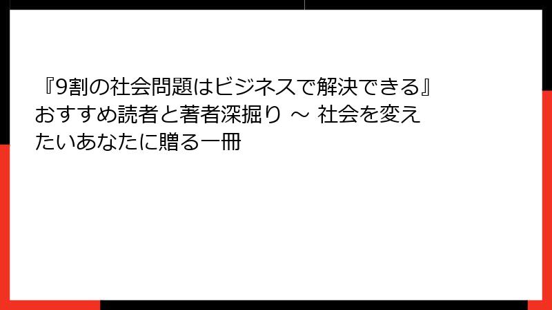 『9割の社会問題はビジネスで解決できる』おすすめ読者と著者深掘り ～ 社会を変えたいあなたに贈る一冊