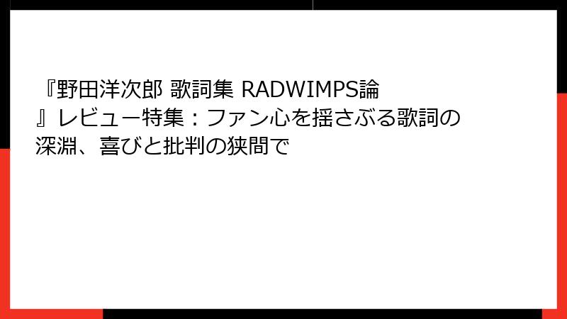 『野田洋次郎 歌詞集 RADWIMPS論』レビュー特集：ファン心を揺さぶる歌詞の深淵、喜びと批判の狭間で