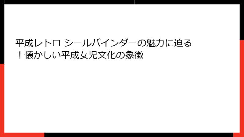 平成レトロ シールバインダーの魅力に迫る！懐かしい平成女児文化の象徴