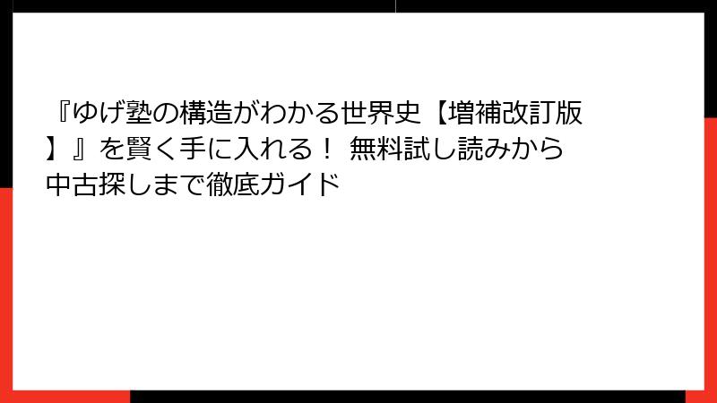 『ゆげ塾の構造がわかる世界史【増補改訂版】』を賢く手に入れる！ 無料試し読みから中古探しまで徹底ガイド