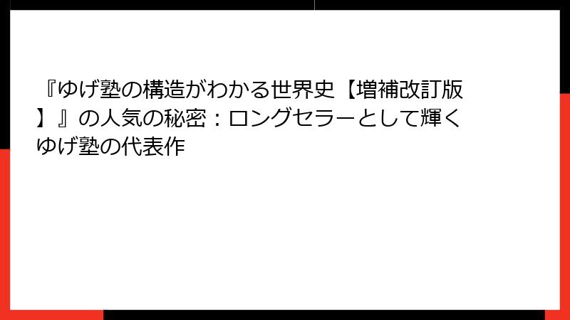 『ゆげ塾の構造がわかる世界史【増補改訂版】』の人気の秘密：ロングセラーとして輝くゆげ塾の代表作
