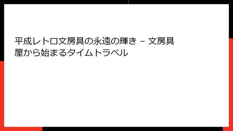 平成レトロ文房具の永遠の輝き – 文房具屋から始まるタイムトラベル