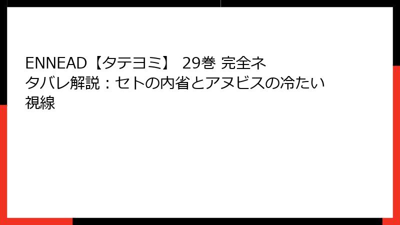 ENNEAD【タテヨミ】 29巻 完全ネタバレ解説:セトの内省とアヌビスの冷たい視線