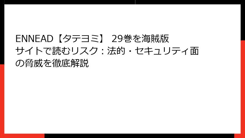 ENNEAD【タテヨミ】 29巻を海賊版サイトで読むリスク:法的・セキュリティ面の脅威を徹底解説