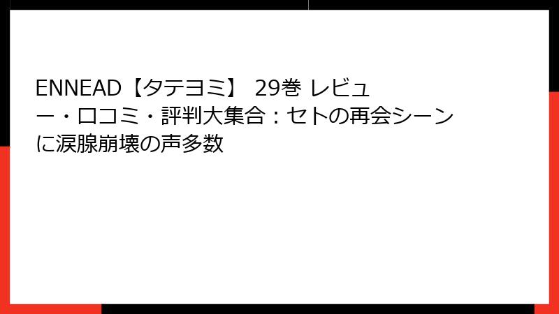 ENNEAD【タテヨミ】 29巻 レビュー・口コミ・評判大集合:セトの再会シーンに涙腺崩壊の声多数